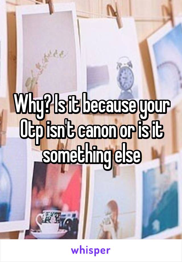 Why? Is it because your Otp isn't canon or is it something else