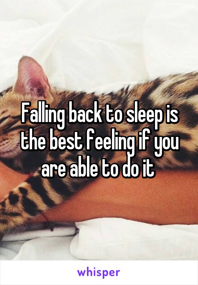 Falling back to sleep is the best feeling if you are able to do it 