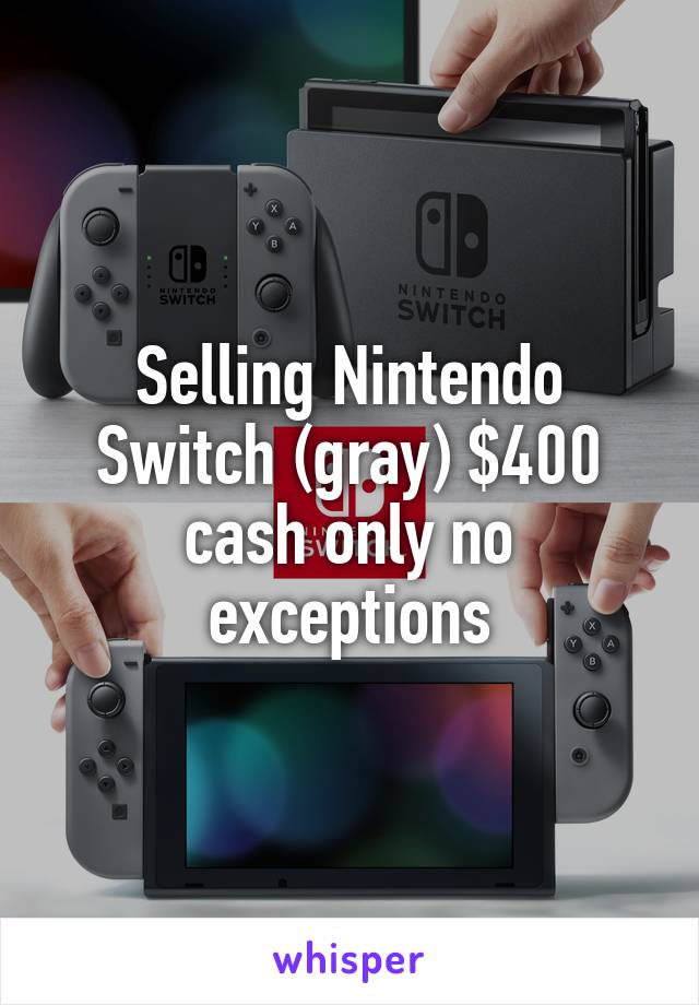 Selling Nintendo Switch (gray) $400 cash only no exceptions