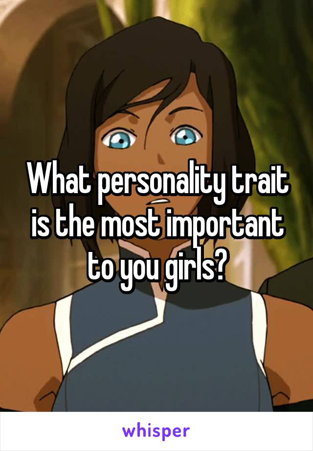 What personality trait is the most important to you girls?