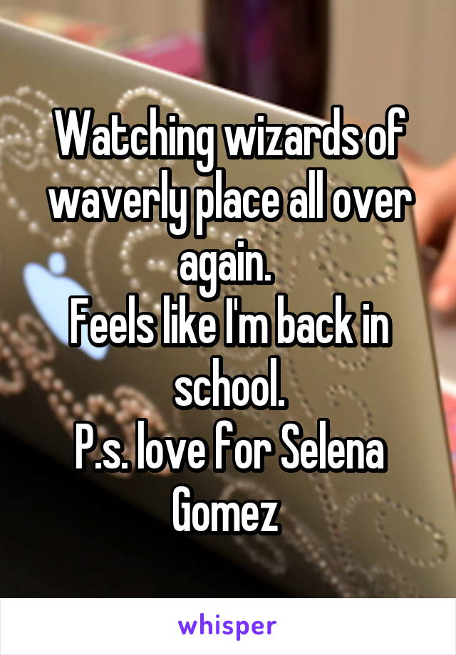 Watching wizards of waverly place all over again. 
Feels like I'm back in school.
P.s. love for Selena Gomez 