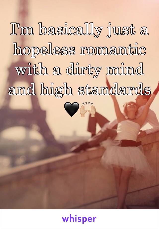 I'm basically just a hopeless romantic with a dirty mind and high standards 🖤🙌🏼