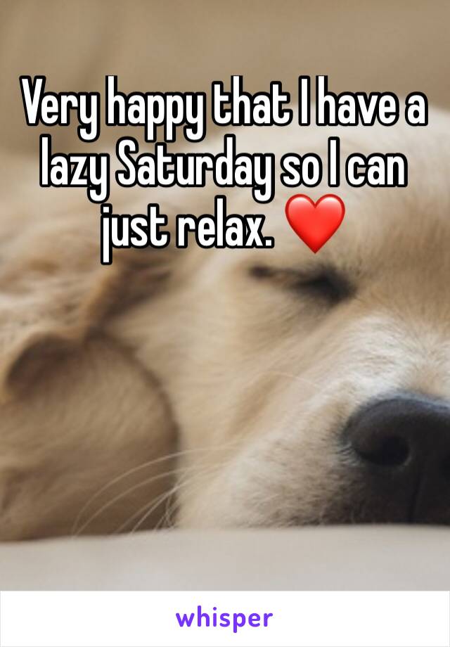 Very happy that I have a lazy Saturday so I can just relax. ❤