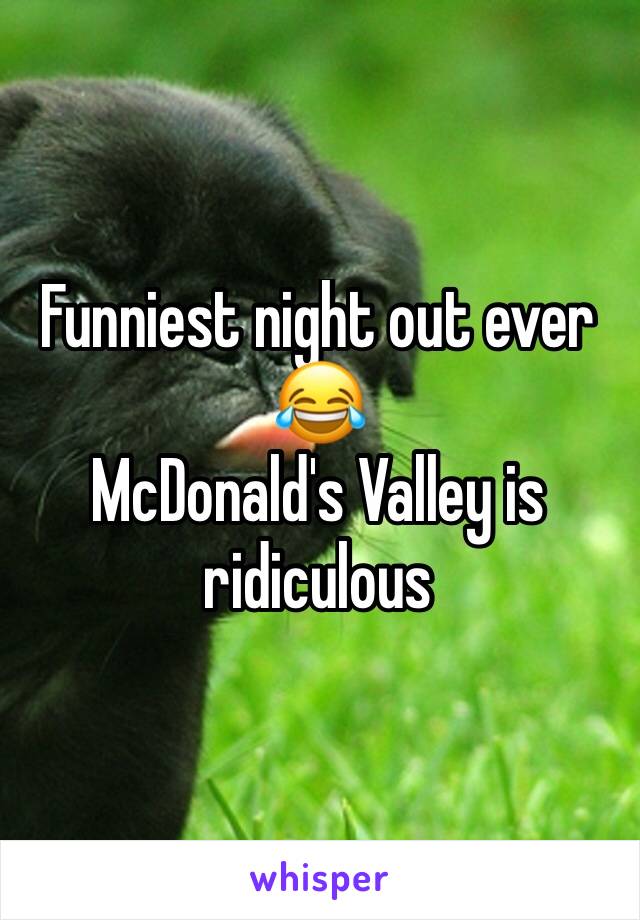 Funniest night out ever 😂
McDonald's Valley is ridiculous