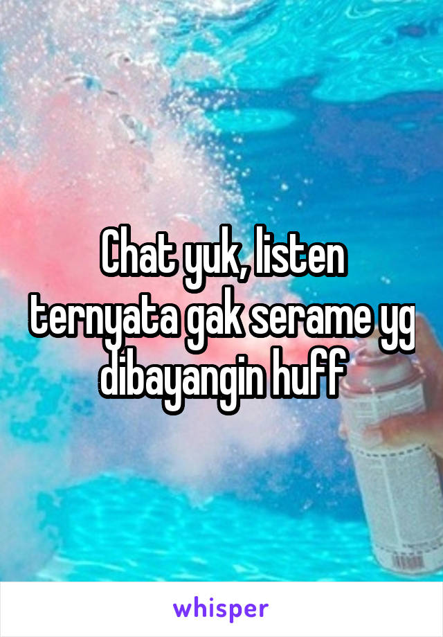 Chat yuk, listen ternyata gak serame yg dibayangin huff