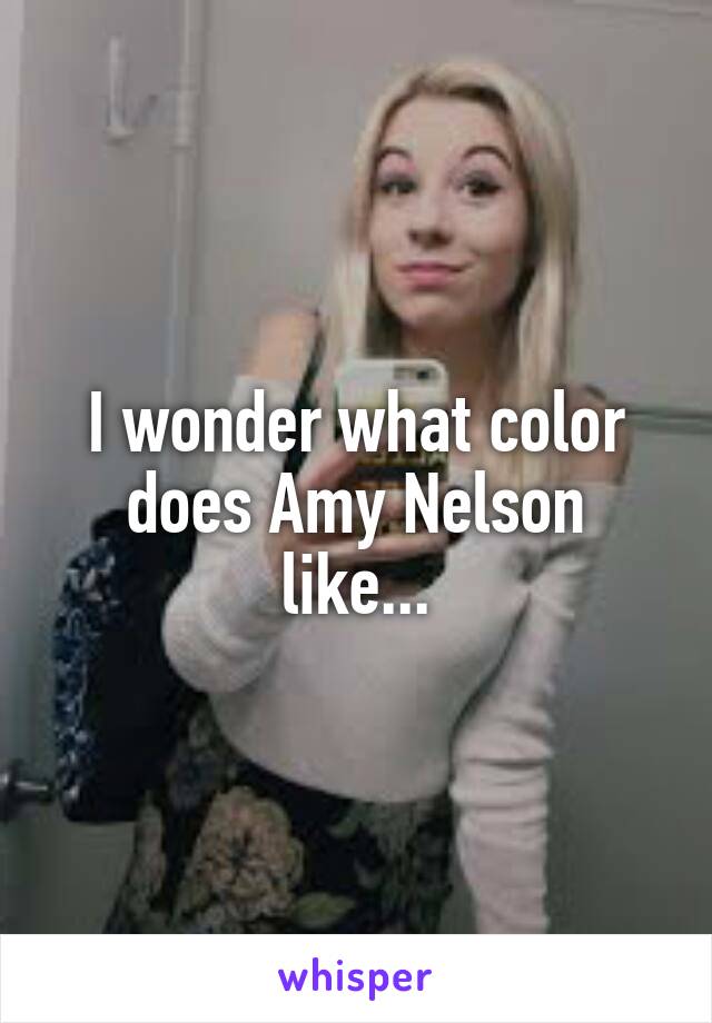 I wonder what color does Amy Nelson like...