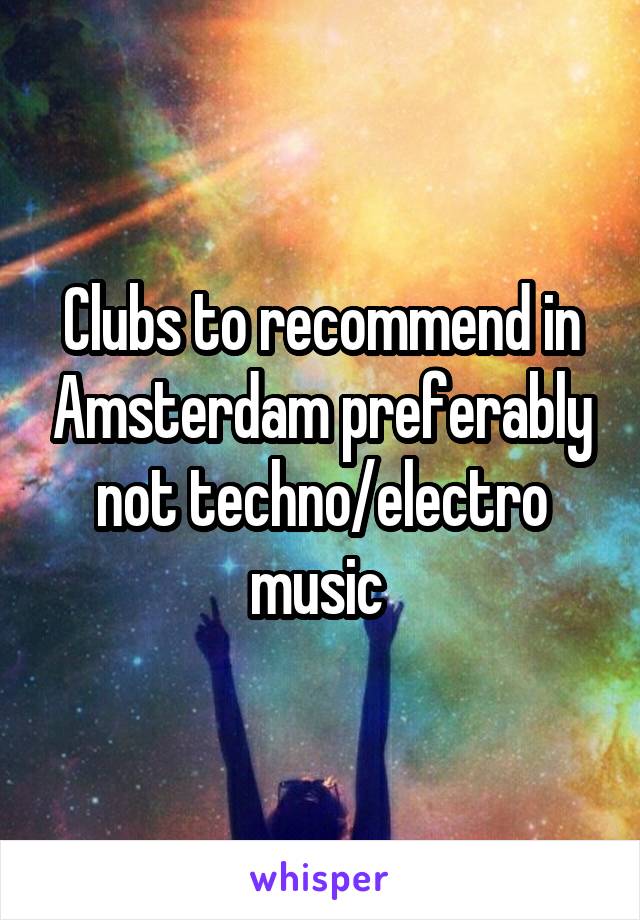 Clubs to recommend in Amsterdam preferably not techno/electro music 