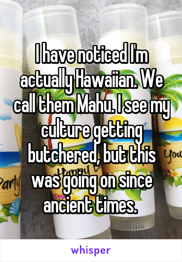 I have noticed I'm actually Hawaiian. We call them Mahu. I see my culture getting butchered, but this was going on since ancient times. 