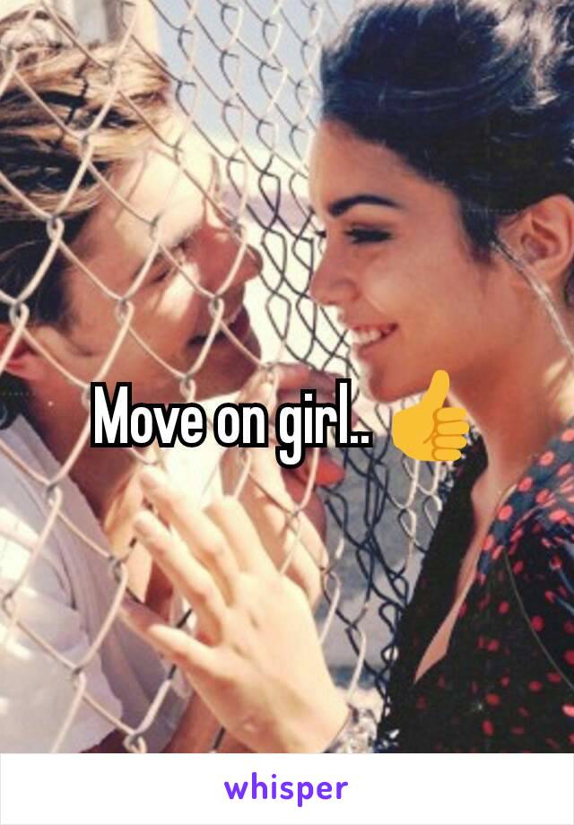 Move on girl.. 👍