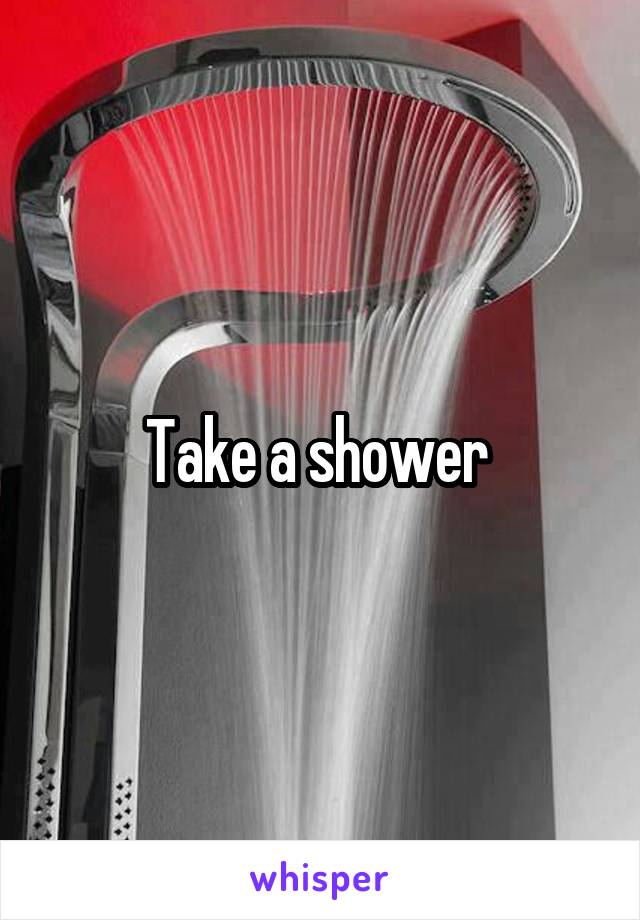 Take a shower 