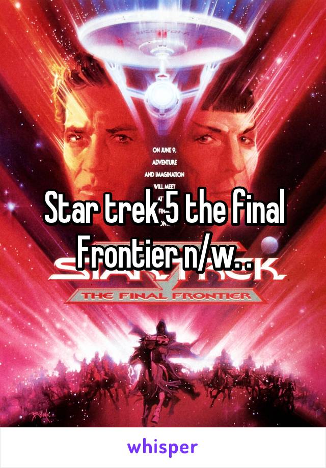 Star trek 5 the final Frontier n/w. .