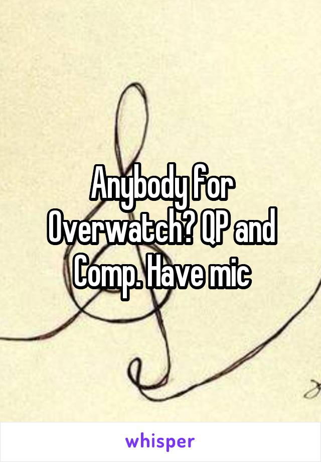 Anybody for Overwatch? QP and Comp. Have mic