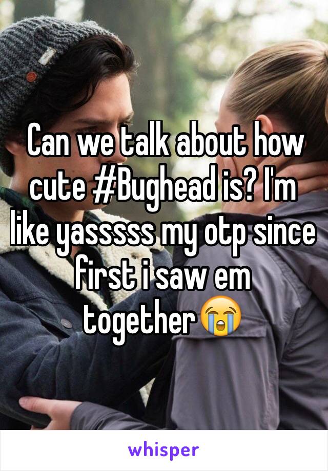  Can we talk about how cute #Bughead is? I'm like yasssss my otp since first i saw em together😭