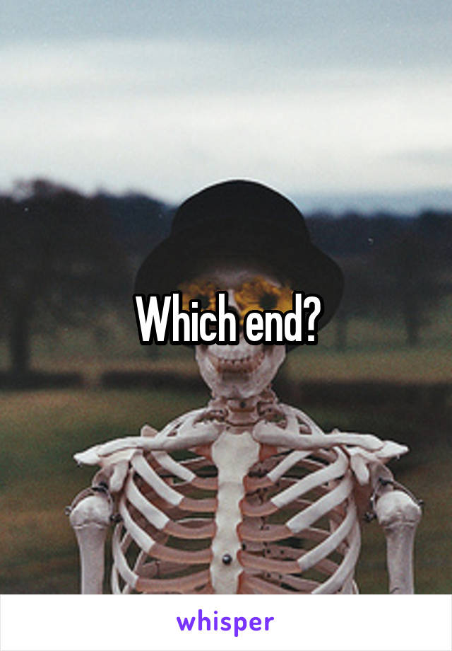 Which end?