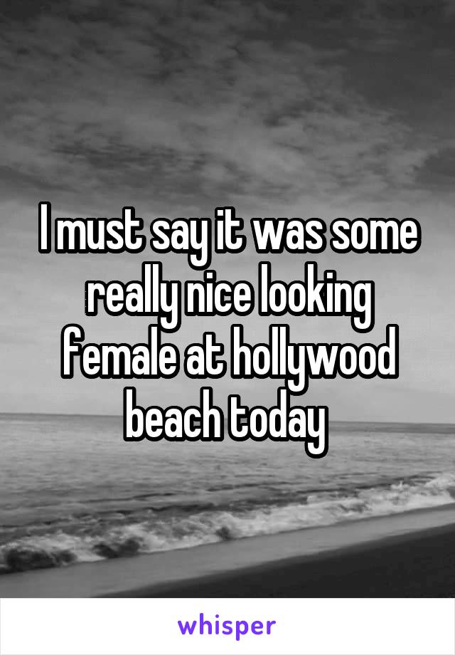 I must say it was some really nice looking female at hollywood beach today 