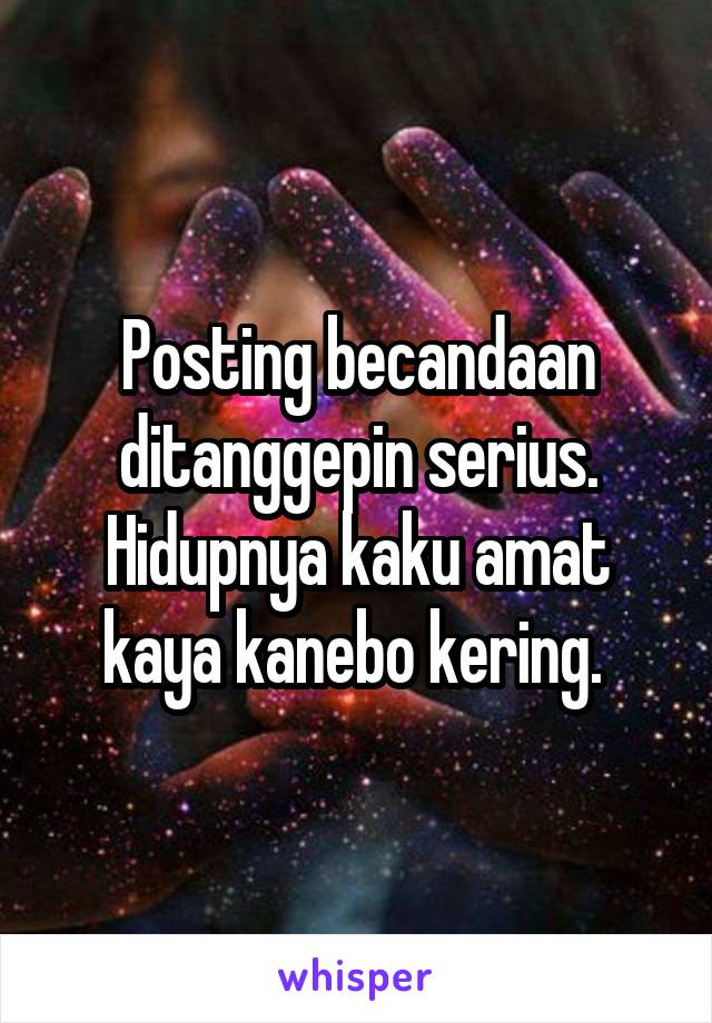 Posting becandaan ditanggepin serius. Hidupnya kaku amat kaya kanebo kering. 