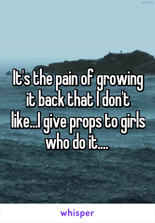 It's the pain of growing it back that I don't like...I give props to girls who do it.... 