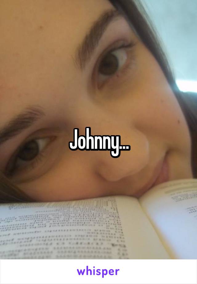 Johnny...