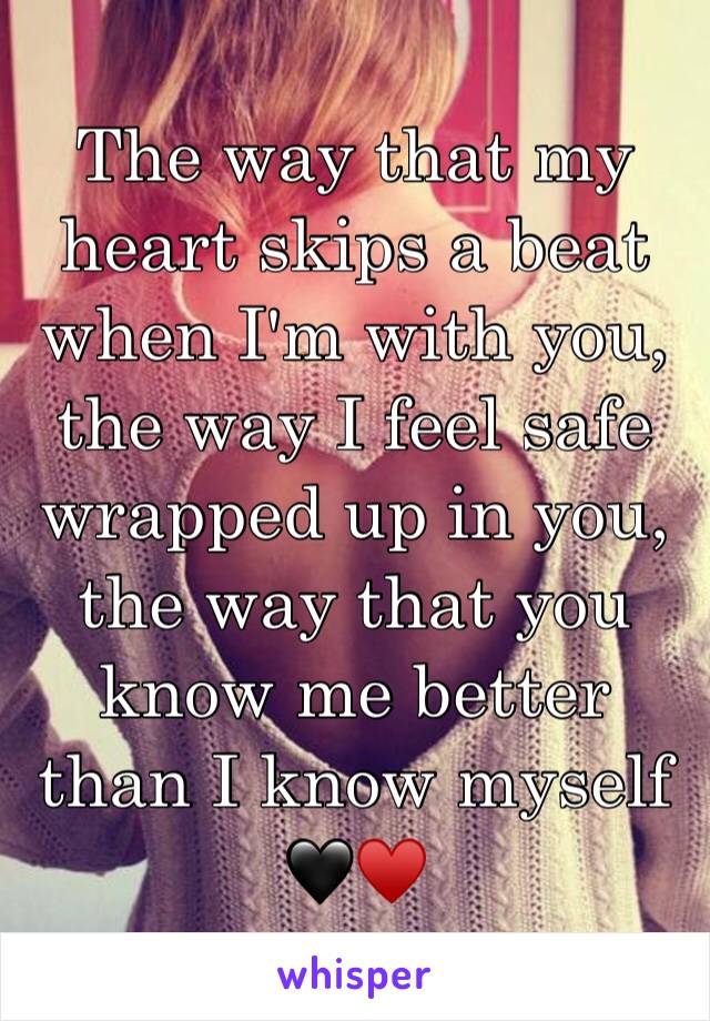 The way that my heart skips a beat when I'm with you, the way I feel safe wrapped up in you, the way that you know me better than I know myself 🖤♥️