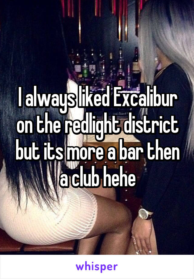 I always liked Excalibur on the redlight district but its more a bar then a club hehe