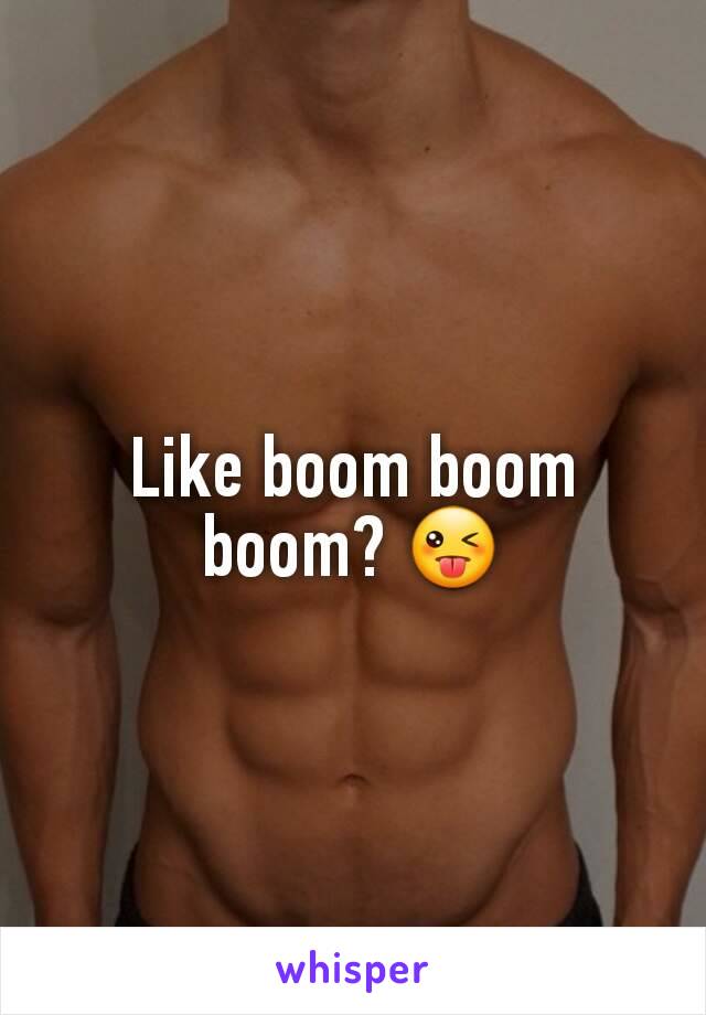 Like boom boom boom? 😜