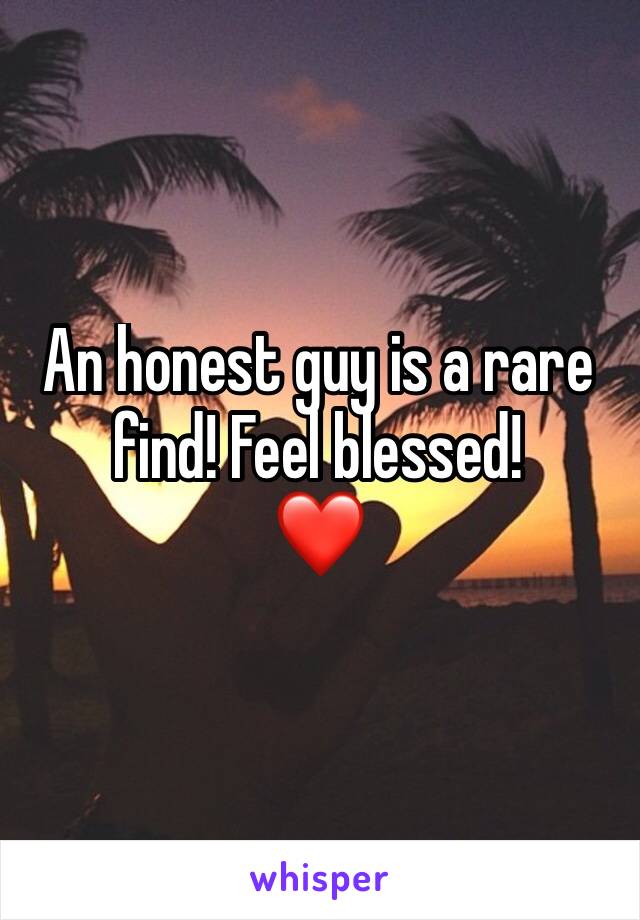 An honest guy is a rare find! Feel blessed! 
❤