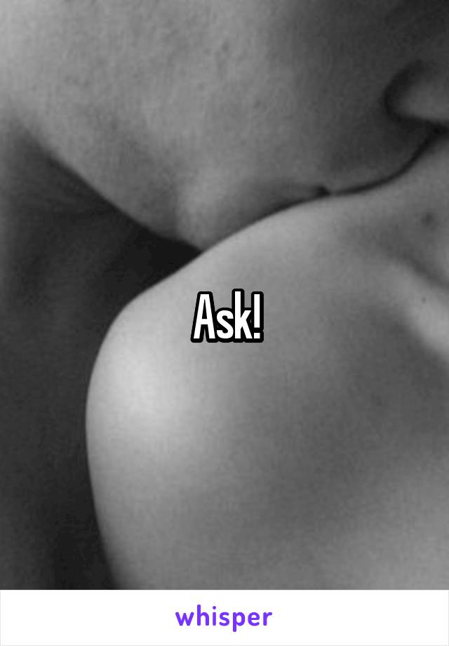 Ask!