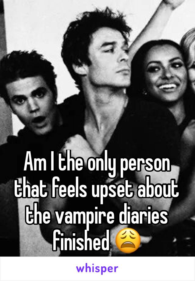 Am I the only person that feels upset about the vampire diaries finished 😩