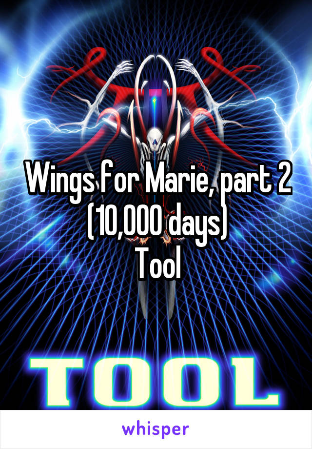 Wings for Marie, part 2 (10,000 days)
Tool