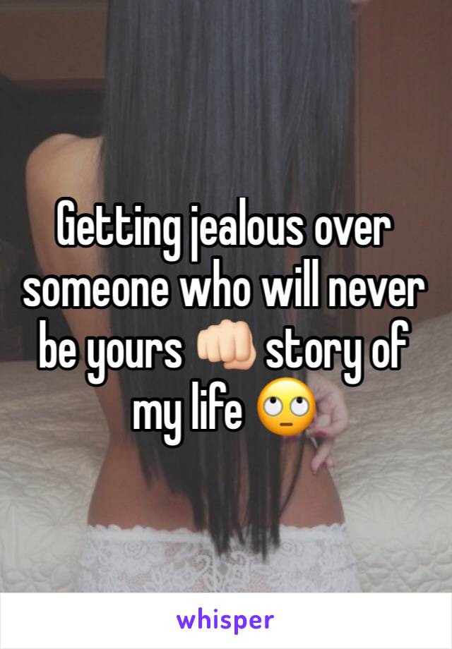 Getting jealous over someone who will never be yours 👊🏻 story of my life 🙄