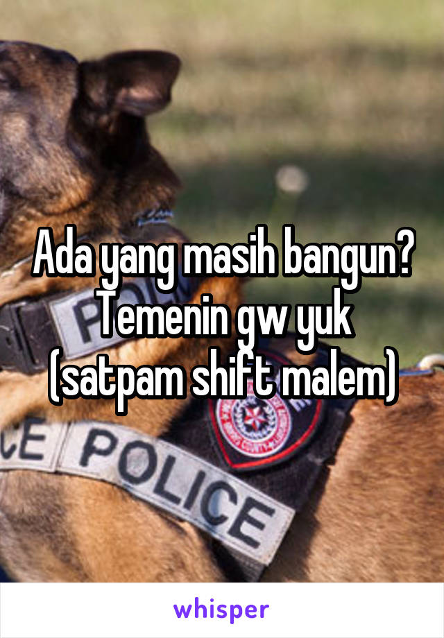 Ada yang masih bangun? Temenin gw yuk (satpam shift malem)