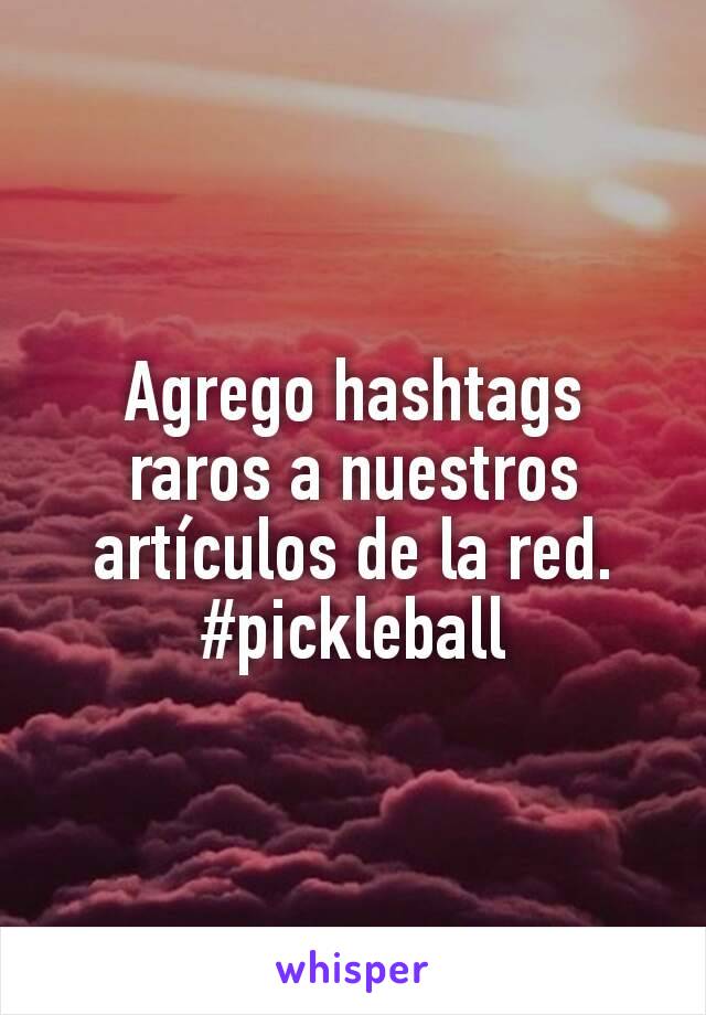 Agrego hashtags raros a nuestros artículos de la red. #pickleball