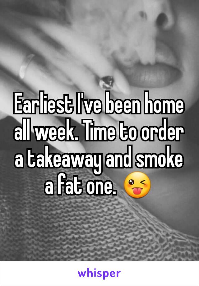 Earliest I've been home all week. Time to order a takeaway and smoke a fat one. 😜