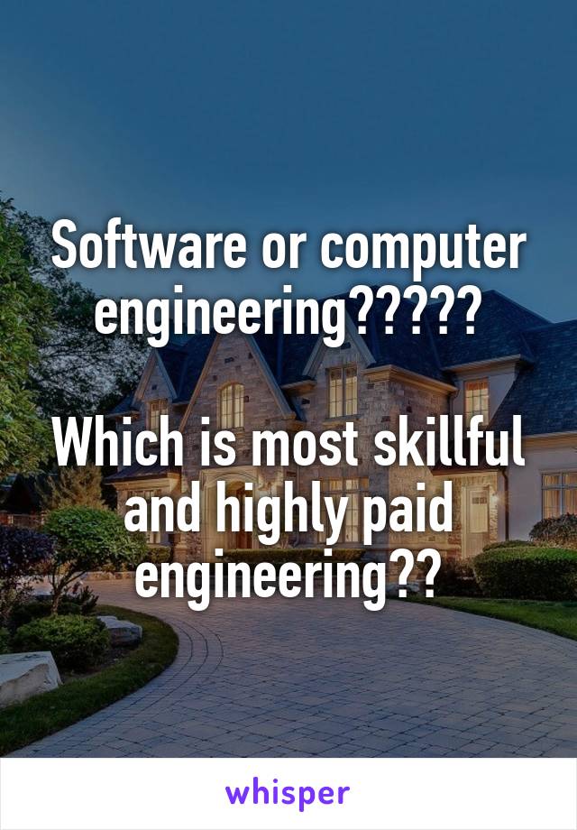 Software or computer engineering?????

Which is most skillful and highly paid engineering??