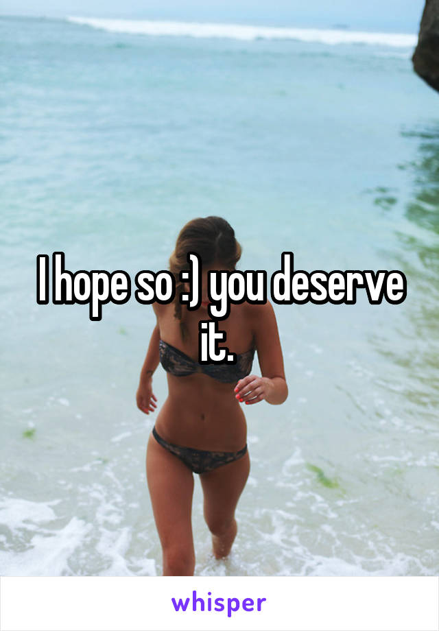 I hope so :) you deserve it. 