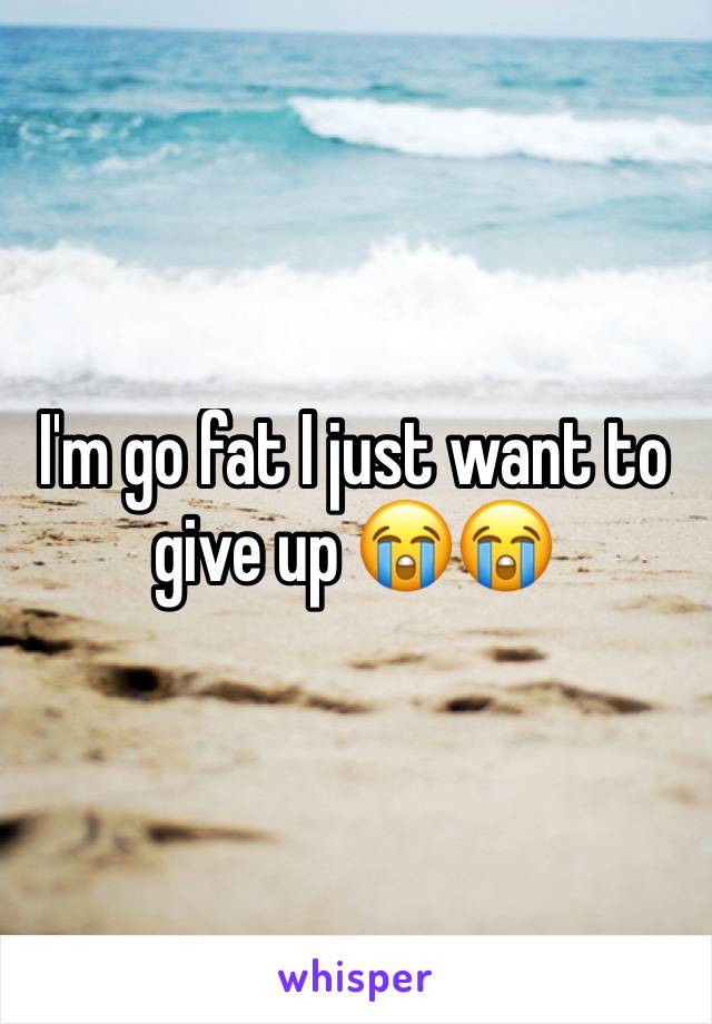 I'm go fat I just want to give up 😭😭