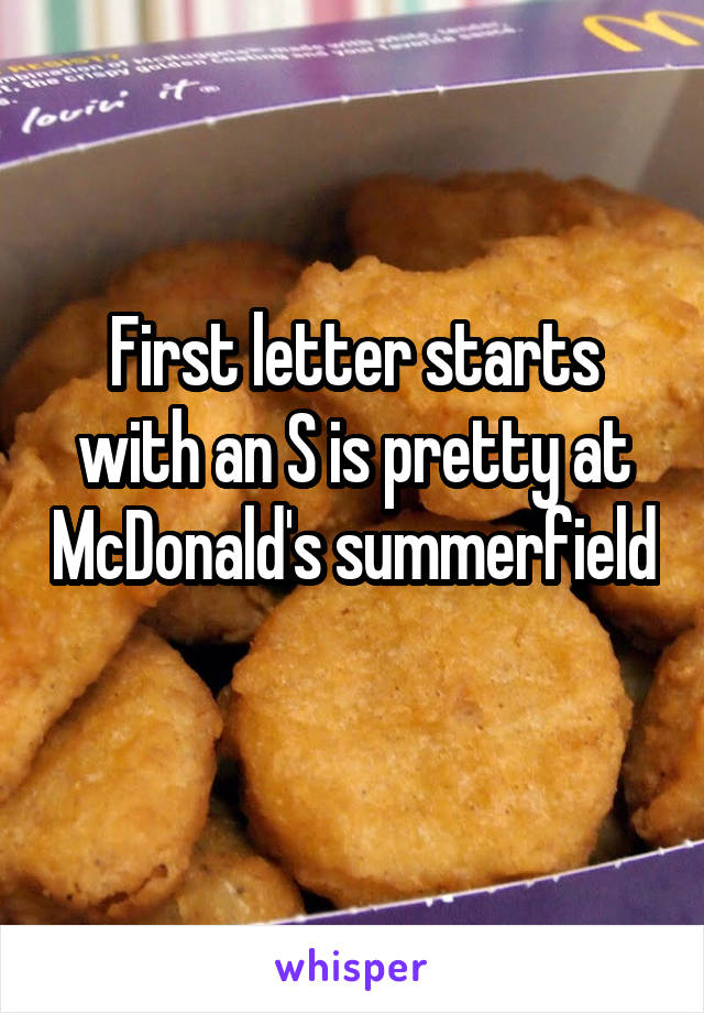 First letter starts with an S is pretty at McDonald's summerfield 