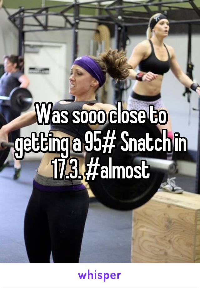 Was sooo close to getting a 95# Snatch in 17.3. #almost