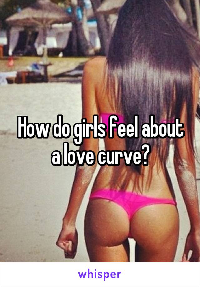 How do girls feel about a love curve?