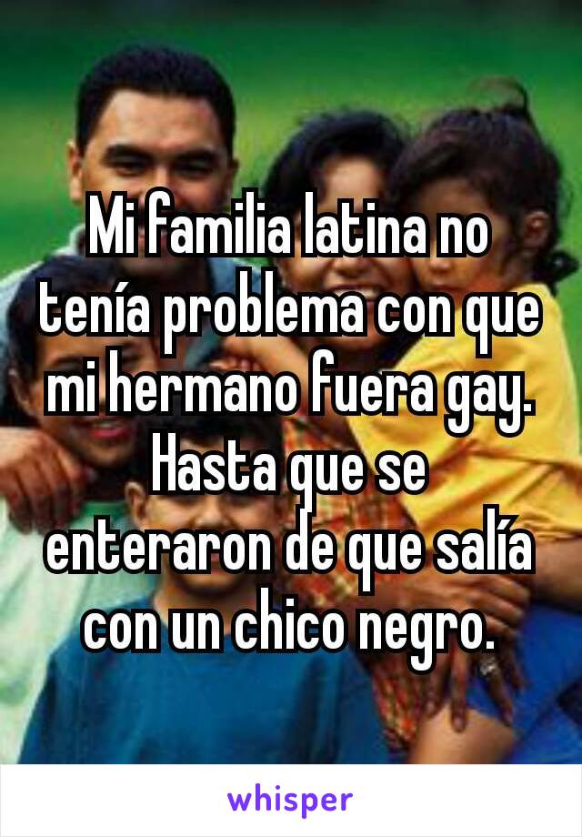 Mi familia latina no tenía problema con que mi hermano fuera gay. Hasta que se enteraron de que salía con un chico negro.