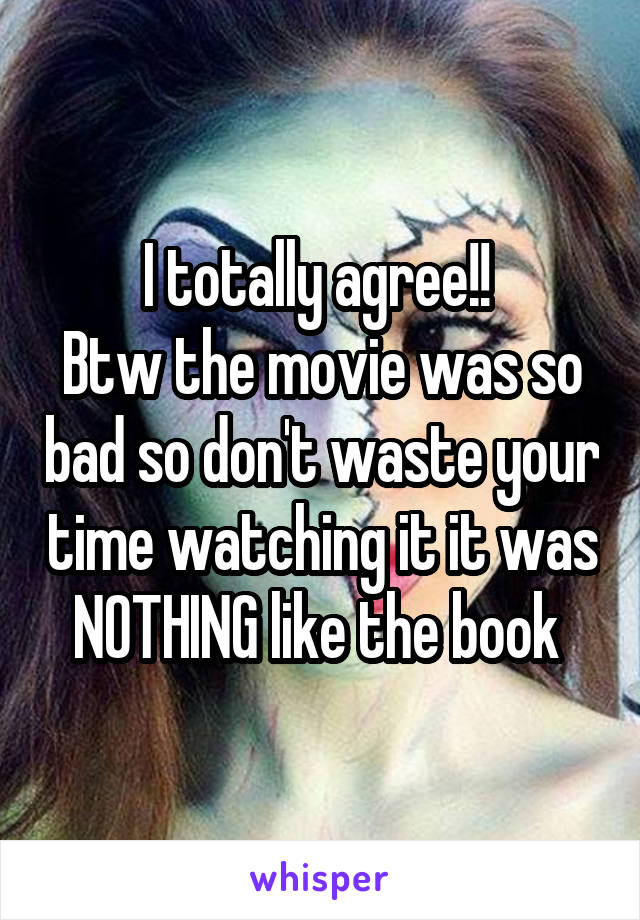 I totally agree!! 
Btw the movie was so bad so don't waste your time watching it it was NOTHING like the book 