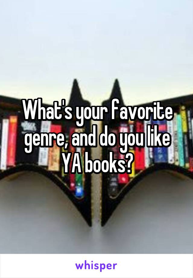 What's your favorite genre, and do you like YA books?