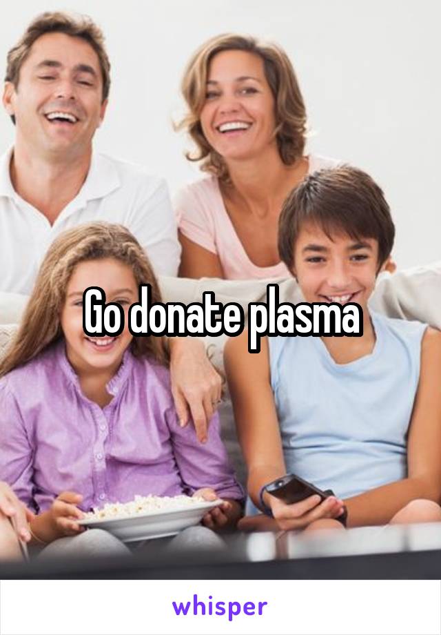 Go donate plasma