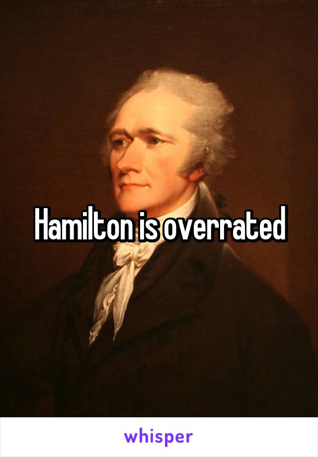 Hamilton is overrated