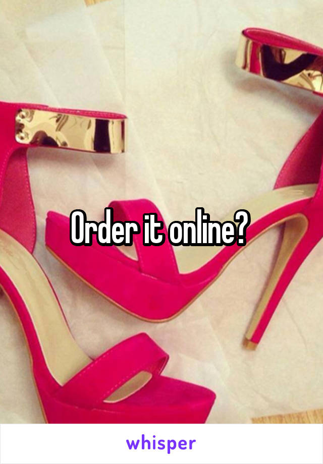 Order it online? 