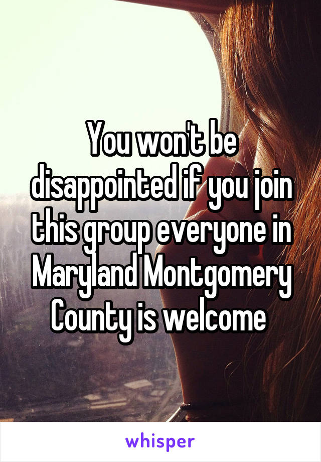 You won't be disappointed if you join this group everyone in Maryland Montgomery County is welcome 