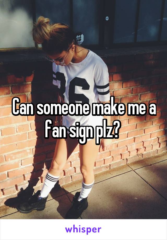 Can someone make me a fan sign plz? 