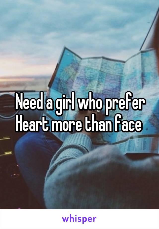 Need a girl who prefer Heart more than face 