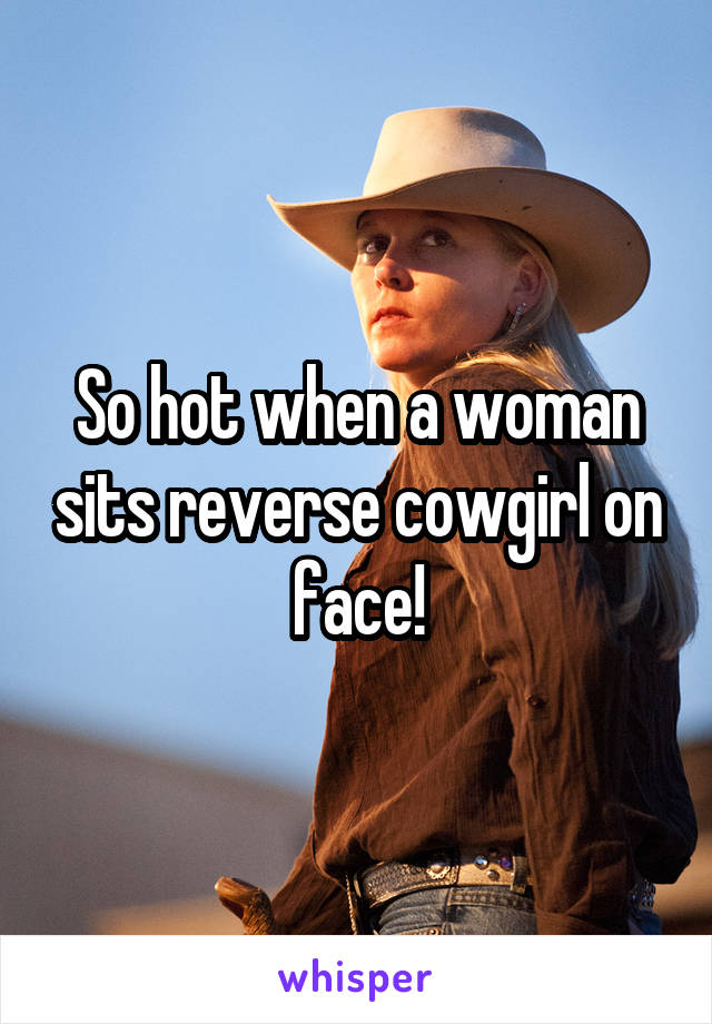 So hot when a woman sits reverse cowgirl on face!