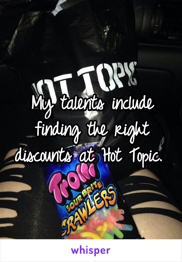 My talents include finding the right discounts at Hot Topic. 